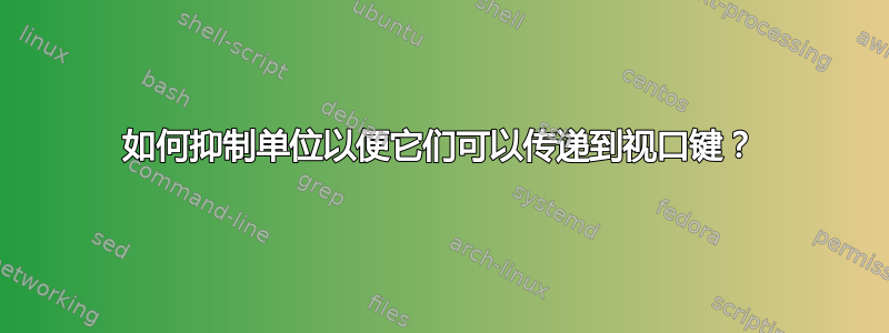 如何抑制单位以便它们可以传递到视口键？