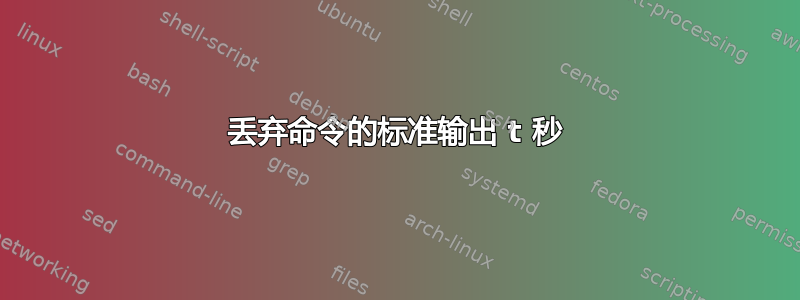 丢弃命令的标准输出 t 秒