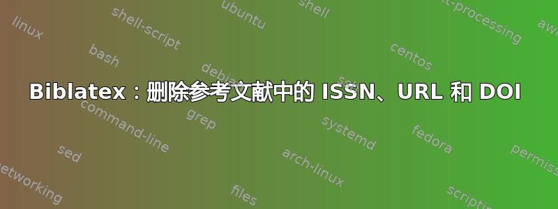 Biblatex：删除参考文献中的 ISSN、URL 和 DOI