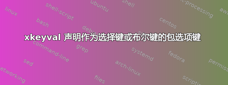 xkeyval 声明作为选择键或布尔键的包选项键