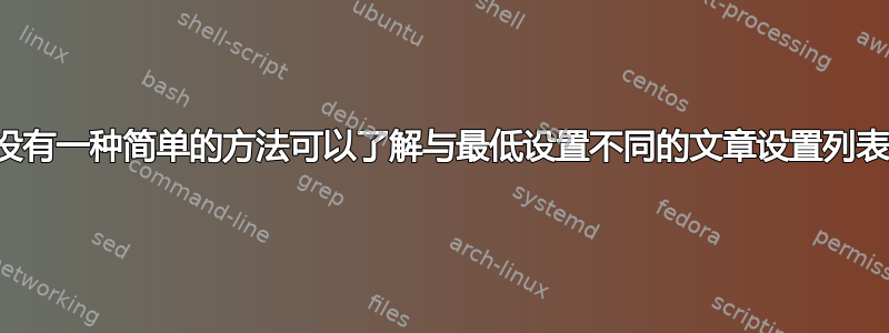 有没有一种简单的方法可以了解与最低设置不同的文章设置列表？