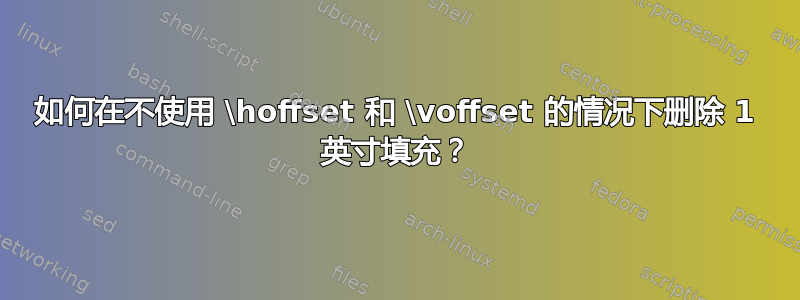 如何在不使用 \hoffset 和 \voffset 的情况下删除 1 英寸填充？