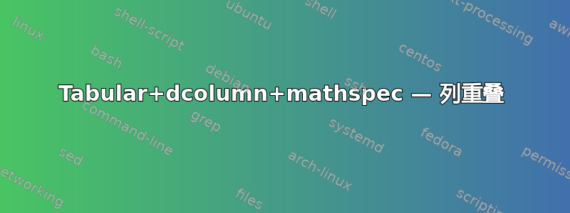 Tabular+dcolumn+mathspec — 列重叠