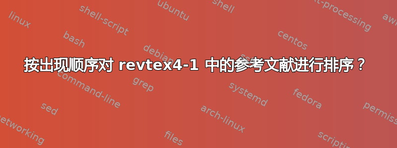 按出现顺序对 revtex4-1 中的参考文献进行排序？