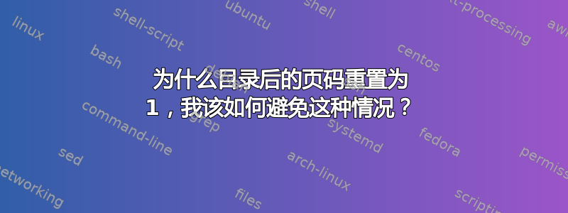 为什么目录后的页码重置为 1，我该如何避免这种情况？