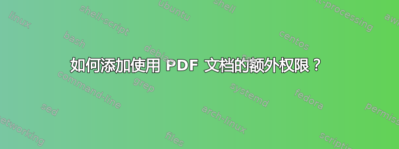 如何添加使用 PDF 文档的额外权限？