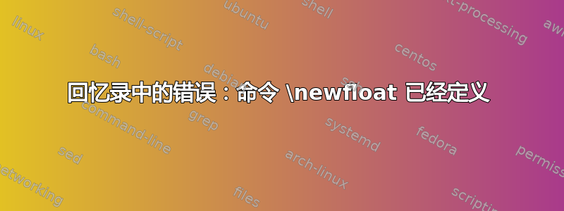 回忆录中的错误：命令 \newfloat 已经定义