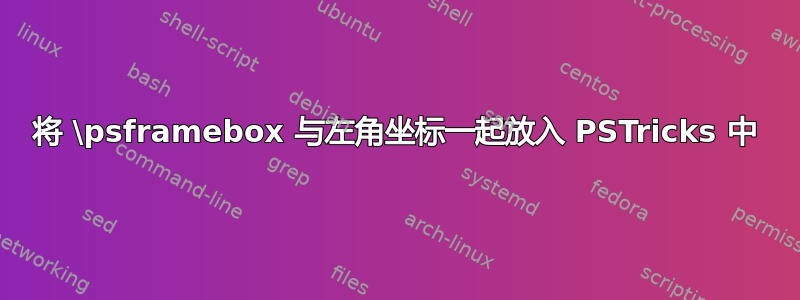 将 \psframebox 与左角坐标一起放入 PSTricks 中