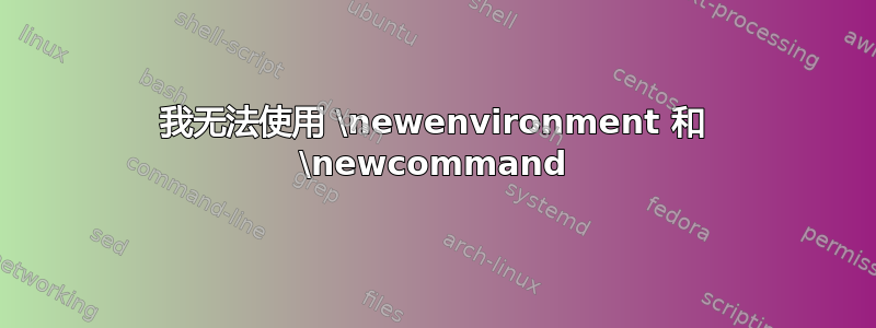 我无法使用 \newenvironment 和 \newcommand