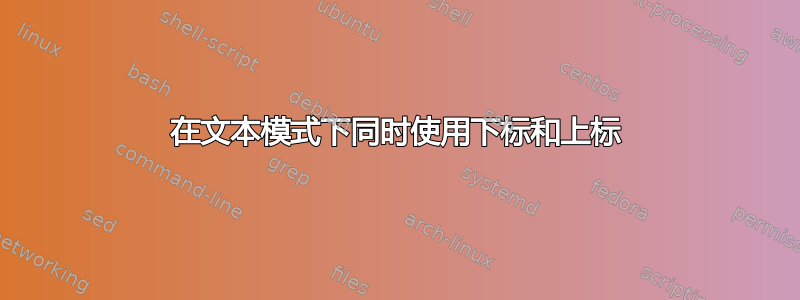 在文本模式下同时使用下标和上标