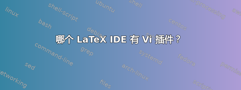 哪个 LaTeX IDE 有 Vi 插件？