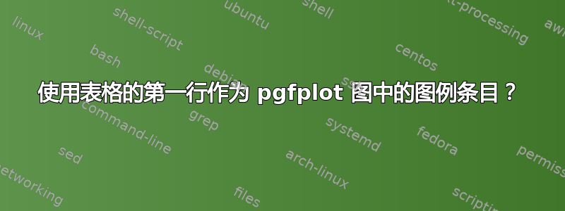 使用表格的第一行作为 pgfplot 图中的图例条目？