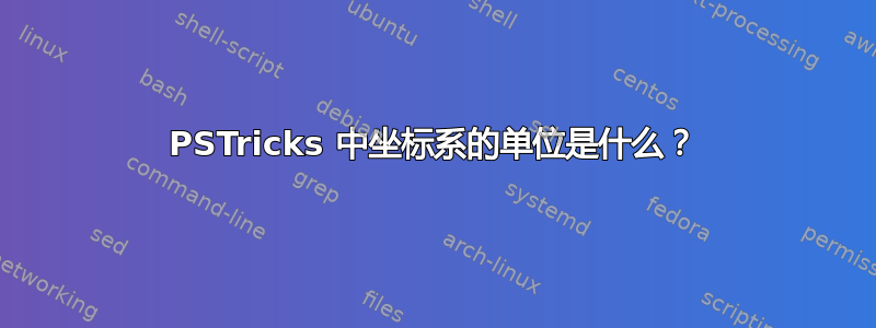 PSTricks 中坐标系的单位是什么？