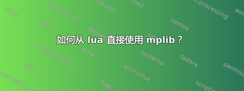 如何从 lua 直接使用 mplib？