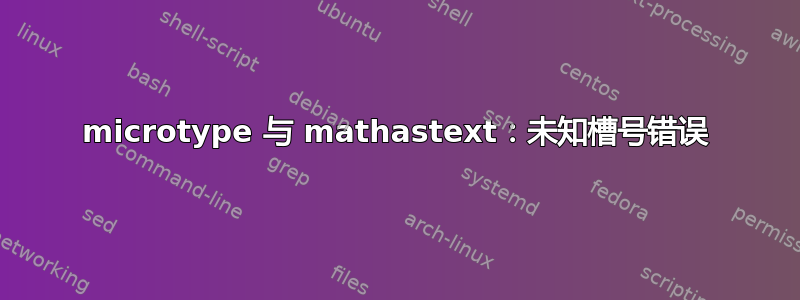 microtype 与 mathastext：未知槽号错误