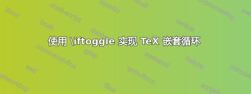 使用 \iftoggle 实现 TeX 嵌套循环