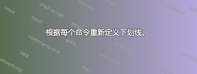 根据每个命令重新定义下划线。