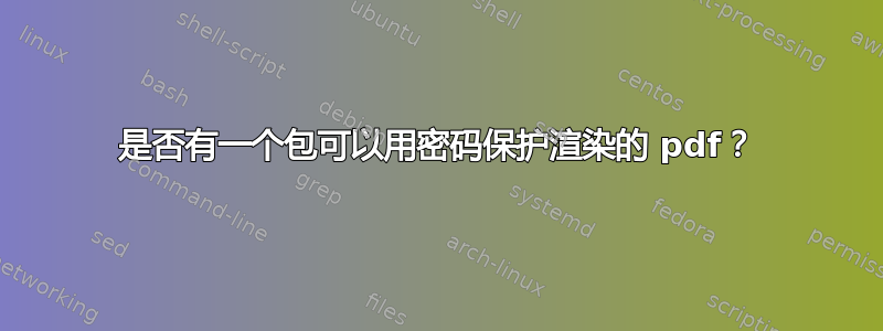 是否有一个包可以用密码保护渲染的 pdf？