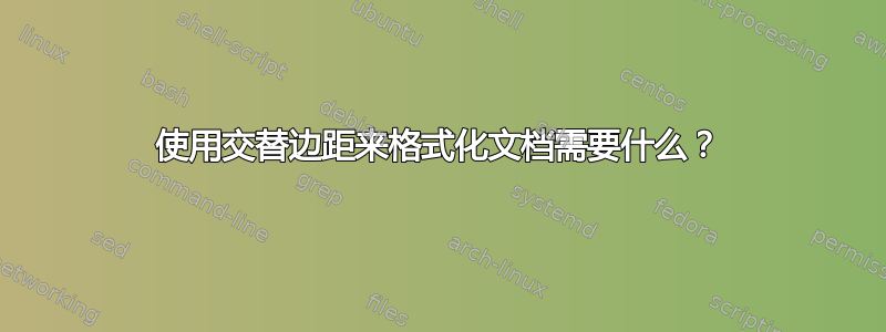 使用交替边距来格式化文档需要什么？