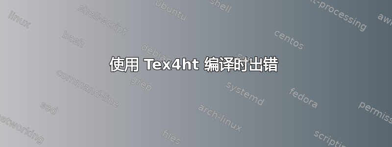 使用 Tex4ht 编译时出错