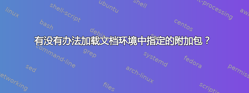 有没有办法加载文档环境中指定的附加包？