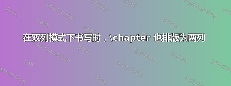 在双列模式下书写时，\chapter 也排版为两列