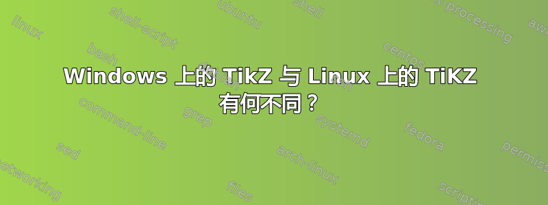 Windows 上的 TikZ 与 Linux 上的 TiKZ 有何不同？