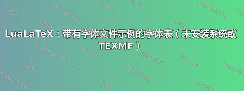 LuaLaTeX：带有字体文件示例的字体表（未安装系统或 TEXMF）