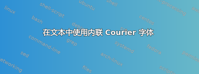 在文本中使用内联 Courier 字体