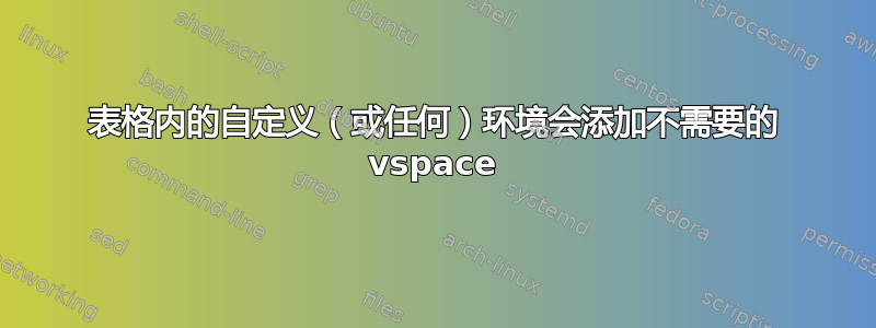 表格内的自定义（或任何）环境会添加不需要的 vspace