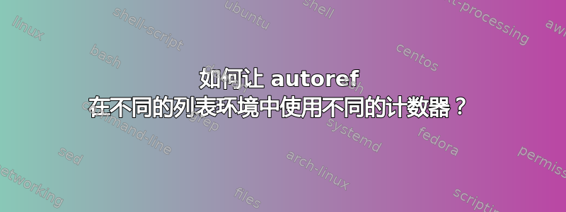 如何让 autoref 在不同的列表环境中使用不同的计数器？