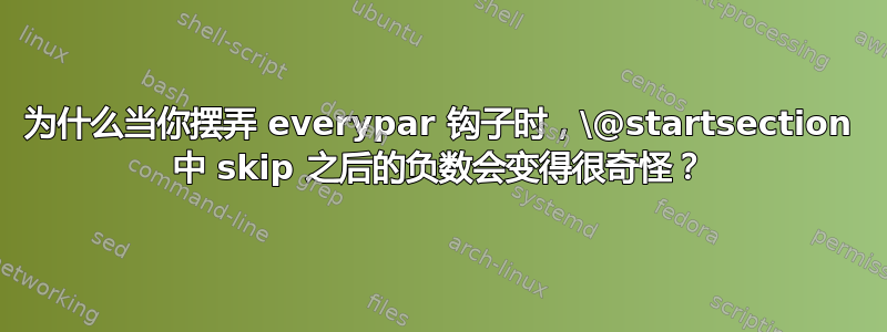 为什么当你摆弄 everypar 钩子时，\@startsection 中 skip 之后的负数会变得很奇怪？