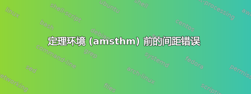 定理环境 (amsthm) 前的间距错误