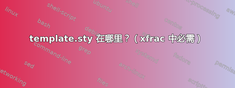 template.sty 在哪里？（xfrac 中必需）