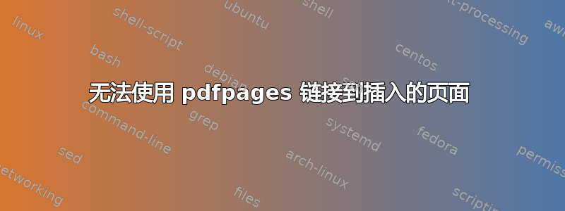 无法使用 pdfpages 链接到插入的页面