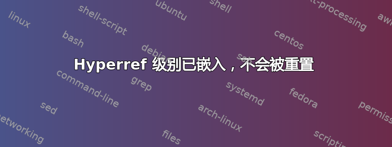 Hyperref 级别已嵌入，不会被重置