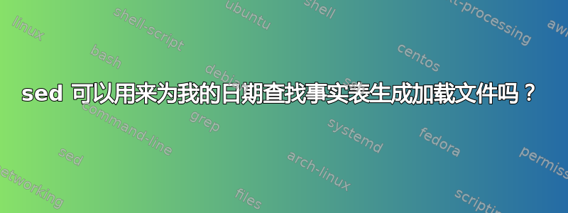 sed 可以用来为我的日期查找事实表生成加载文件吗？