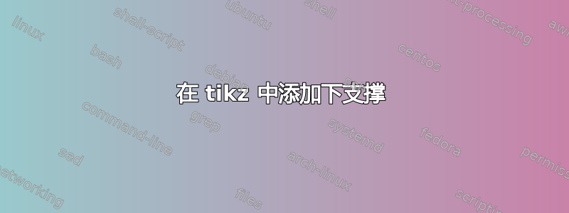 在 tikz 中添加下支撑