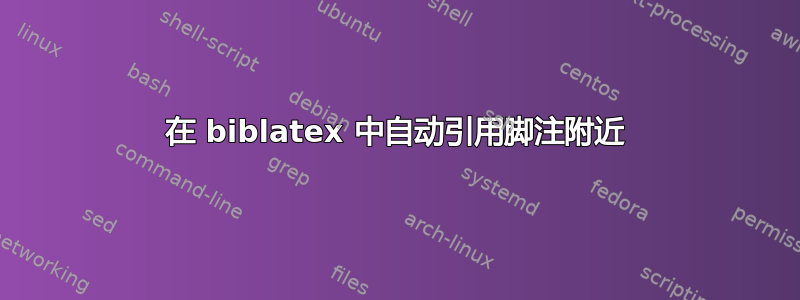 在 biblatex 中自动引用脚注附近