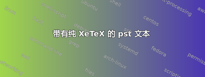 带有纯 XeTeX 的 pst 文本