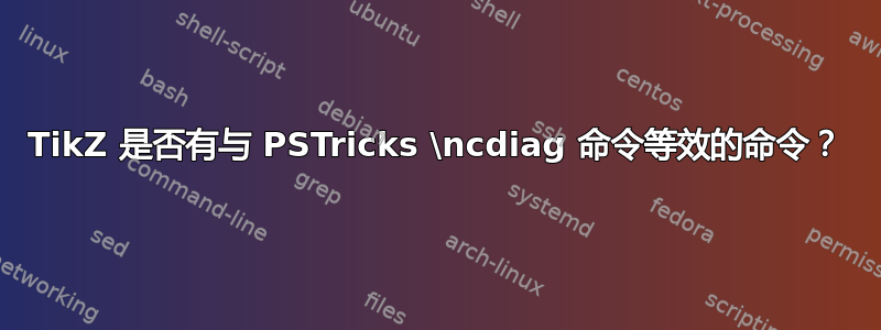 TikZ 是否有与 PSTricks \ncdiag 命令等效的命令？