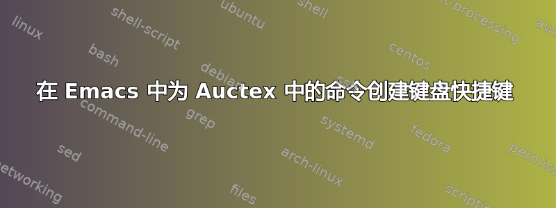 在 Emacs 中为 Auctex 中的命令创建键盘快捷键