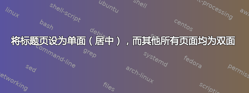 将标题页设为单面（居中），而其他所有页面均为双面