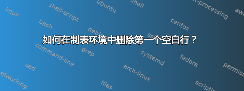 如何在制表环境中删除第一个空白行？