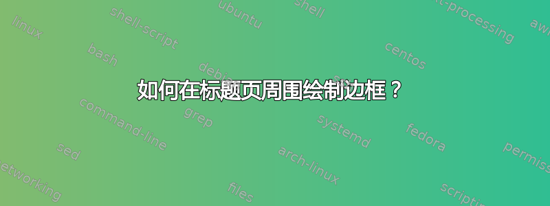 如何在标题页周围绘制边框？