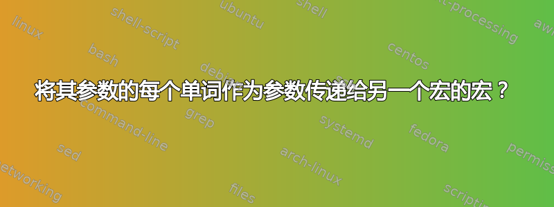 将其参数的每个单词作为参数传递给另一个宏的宏？