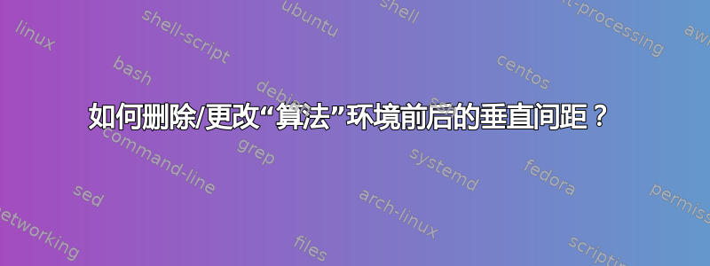 如何删除/更改“算法”环境前后的垂直间距？