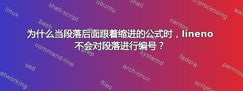 为什么当段落后面跟着缩进的公式时，lineno 不会对段落进行编号？