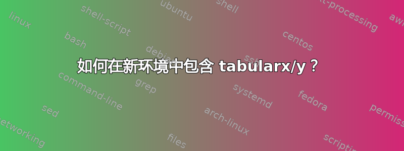 如何在新环境中包含 tabularx/y？