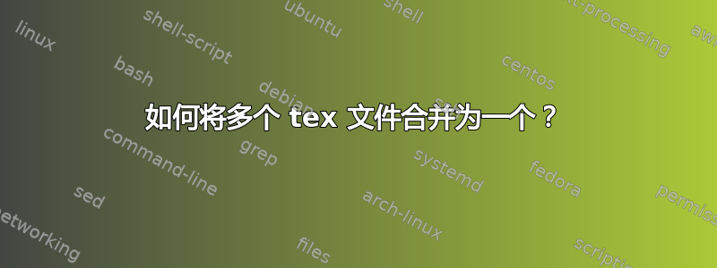 如何将多个 tex 文件合并为一个？